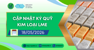 Cập nhật mức ký quỹ giao dịch kim loại LME ngày 18/05/2026